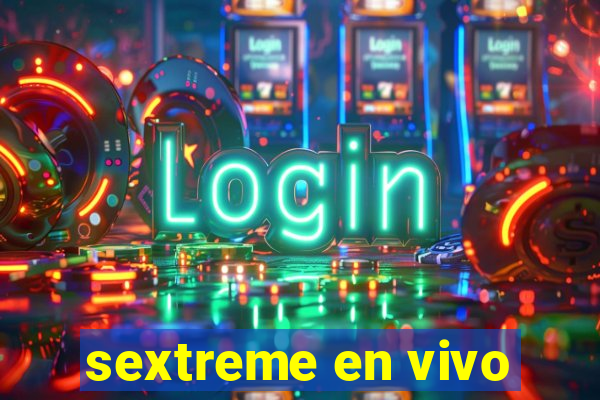 sextreme en vivo